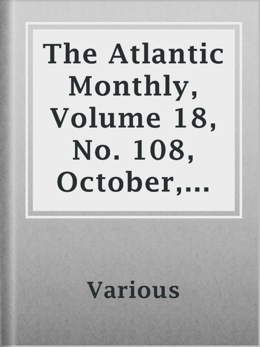 Title details for The Atlantic Monthly, Volume 18, No. 108, October, 1866 by Various - Available